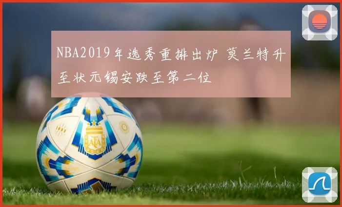 NBA2019年选秀重排出炉 莫兰特升至状元锡安跌至第二位