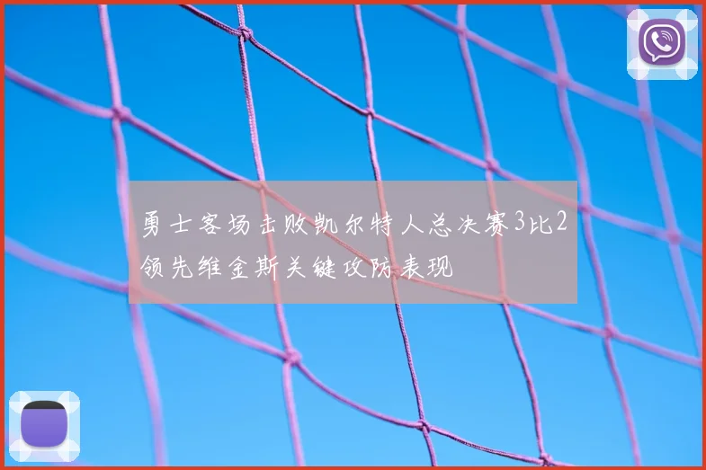 勇士客场击败凯尔特人总决赛3比2领先维金斯关键攻防表现