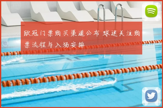 欧冠门票购买渠道公布 球迷关注购票流程与入场安排