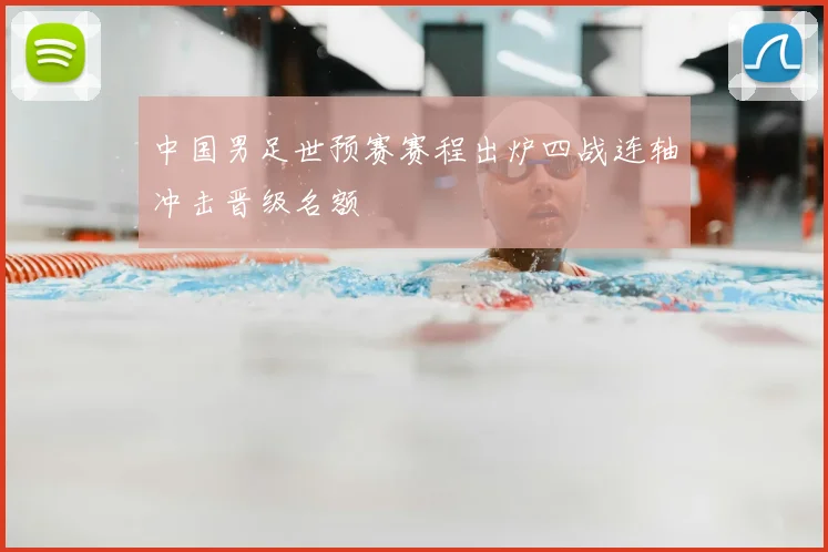 中国男足世预赛赛程出炉四战连轴冲击晋级名额