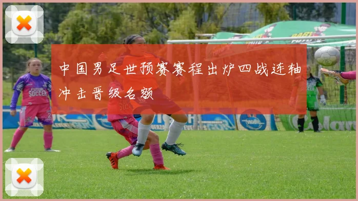 中国男足世预赛赛程出炉四战连轴冲击晋级名额