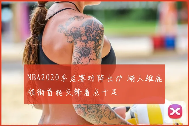 NBA2020季后赛对阵出炉 湖人雄鹿领衔首轮交锋看点十足